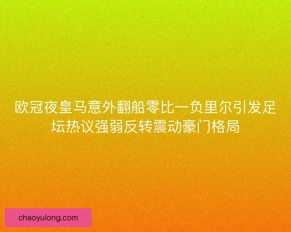 欧冠夜皇马意外翻船零比一负里尔引发足坛热议强弱反转震动豪门格局