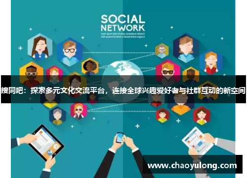 搜同吧：探索多元文化交流平台，连接全球兴趣爱好者与社群互动的新空间